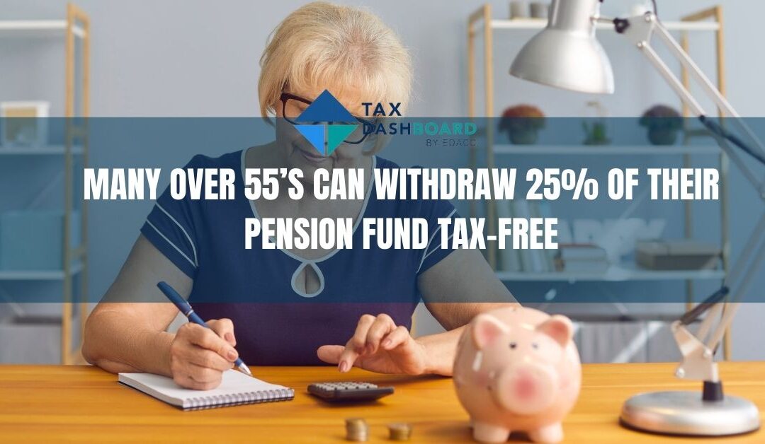 MANY OVER 55’S CAN WITHDRAW 25% OF THEIR PENSION FUND TAX-FREE