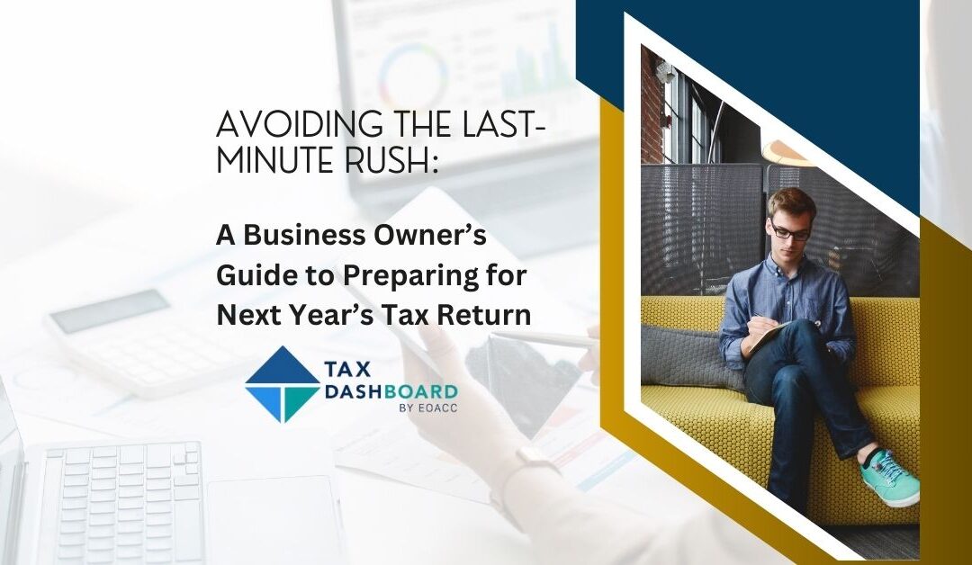 Avoiding the Last-Minute Rush: A Business Owner’s Guide to Preparing for Next Year’s Tax Return